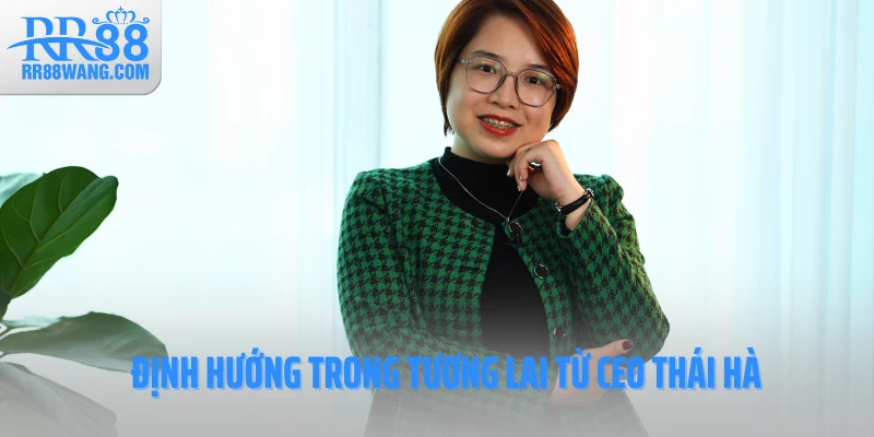 Định hướng trong tương lai từ CEO Thái Hà