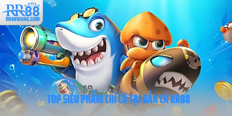 Top siêu phẩm chỉ có tại bắn cá RR88 Top siêu phẩm chỉ có tại bắn cá RR88