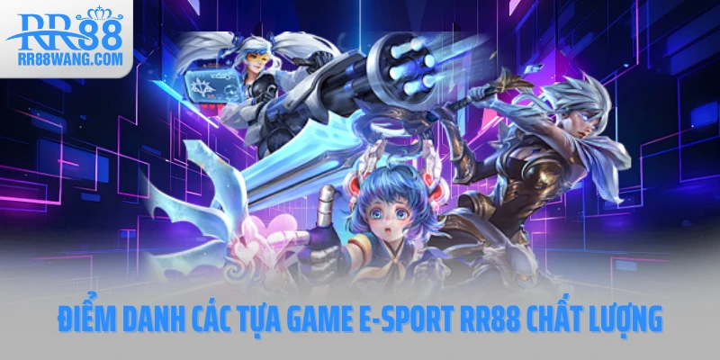 Điểm danh các tựa game E-Sports RR88 chất lượng